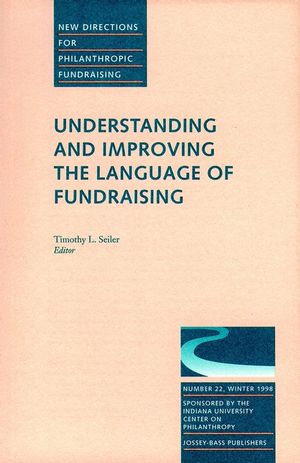 Understanding and Improving the Language of Fundraising: New Directions for Philanthropic Fundraising, Number 22