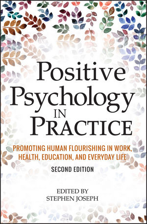 Positive Psychology in Practice: Promoting Human Flourishing in Work, Health, Education, and Everyday Life, 2nd Edition