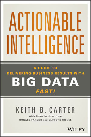 Actionable Intelligence: A Guide to Delivering Business Results with Big Data Fast!