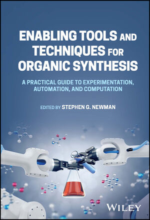 Enabling Tools and Techniques for Organic Synthesis: A Practical Guide to Experimentation, Automation, and Computation