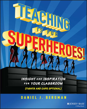 Teaching Is for Superheroes!: Insight and Inspiration for Your Classroom (Tights and Cape Optional)