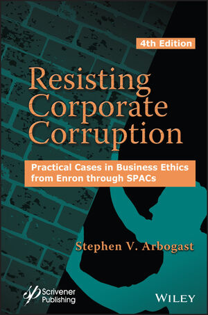 Resisting Corporate Corruption: Practical Cases in Business Ethics from Enron through SPACs, 4th Edition