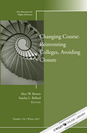 Changing Course: Reinventing Colleges, Avoiding Closure: New Directions for Higher Education, Number 156