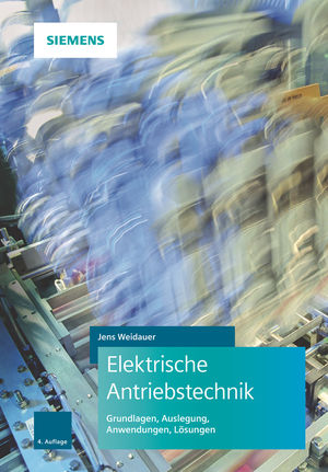 Elektrische Antriebstechnik: Grundlagen, Auslegung, Anwendungen, Lösungen, 4. Auflage