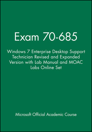 Exam 70-685: Windows 7 Enterprise Desktop Support Technician Revised and Expanded Version with Lab Manual and MOAC Labs Online Set