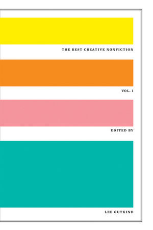 The Best Creative Nonfiction Volume 1