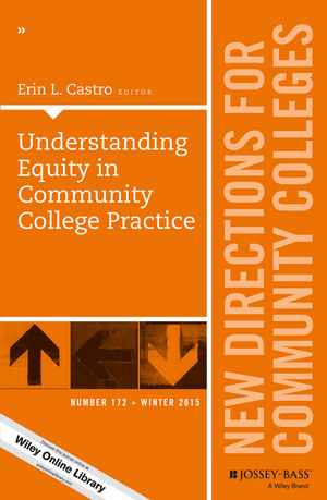 Understanding Equity in Community College Practice: New Directions for Community Colleges, Number 172