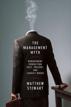 The Management Myth: Management Consulting Past, Present, and Largely Bogus