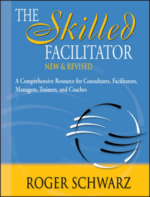 The Skilled Facilitator: A Comprehensive Resource for Consultants, Facilitators, Managers, Trainers, and Coaches, 2nd Edition