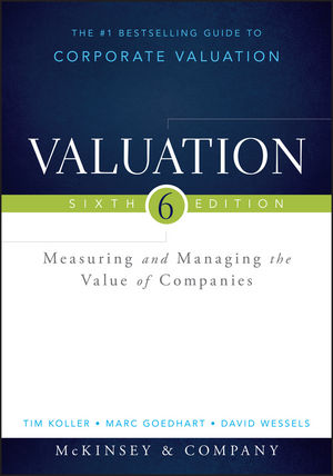 Valuation: Measuring and Managing the Value of Companies, 6th Edition