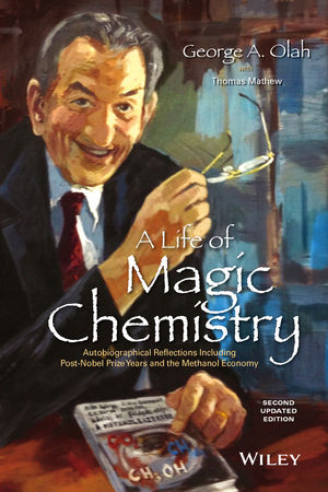 A Life of Magic Chemistry: Autobiographical Reflections Including Post-Nobel Prize Years and the Methanol Economy, 2nd Updated Edition
