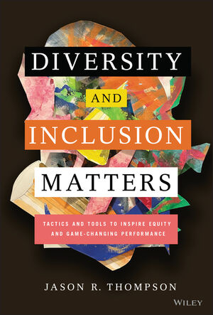 Diversity and Inclusion Matters: Tactics and Tools to Inspire Equity and Game-Changing Performance