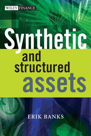 Synthetic and Structured Assets: A Practical Guide to Investment and Risk