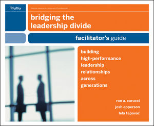 Bridging the Leadership Divide: Building High-Performance Leadership Relationships Across Generations Facilitator's Guide Deluxe Set