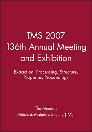 TMS 2007 136th Annual Meeting and Exhibition: Extraction, Processing, Structure, Properties Proceedings