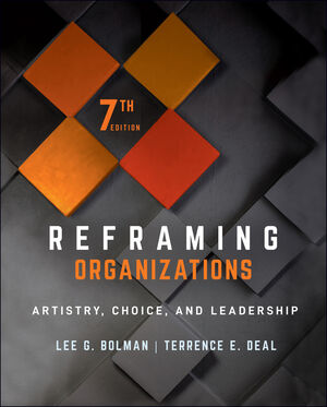 Reframing Organizations: Artistry, Choice, and Leadership, 7th Edition