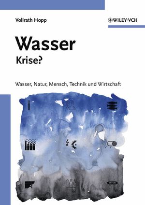 Wasser - Krise?: Natur, Mensch, Technik und Wirtschaft