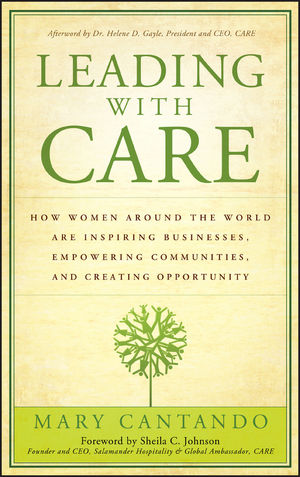Leading with Care: How Women Around the World are Inspiring Businesses, Empowering Communities, and Creating Opportunity