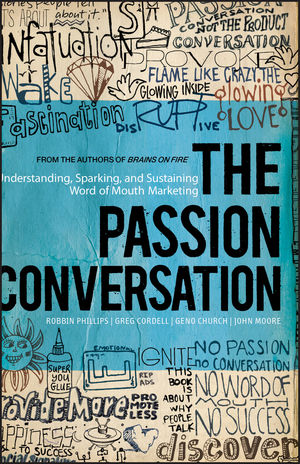 The Passion Conversation: Understanding, Sparking, and Sustaining Word of Mouth Marketing