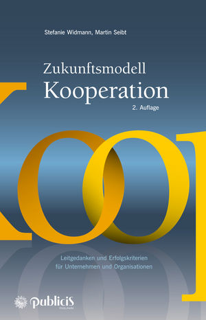 Zukunftsmodell Kooperation: Leitgedanken und Erfolgskriterien für Unternehmen und Organisationen, 2. Auflage