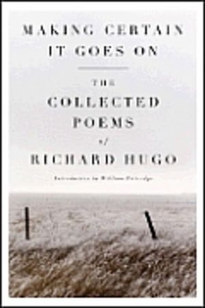 Making Certain It Goes On: The Collected Poems of Richard Hugo