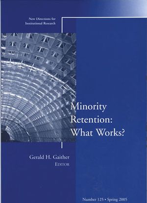 Minority Retention: What Works?: New Directions for Institutional Research, Number 125