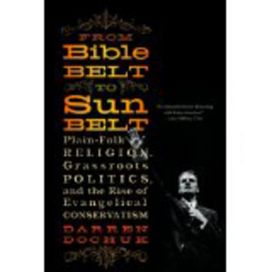 From Bible Belt to Sunbelt: Plain-folk Religion, Grassroots Politics, and the Rise of Evangelical Conservatism