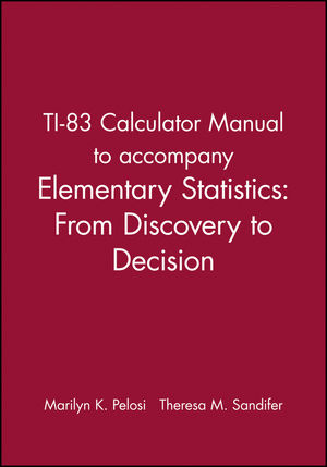 TI-83 Calculator Manual to accompany Elementary Statistics: From Discovery to Decision