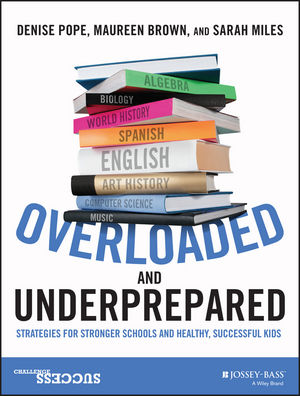 Overloaded and Underprepared: Strategies for Stronger Schools and Healthy,  Successful Kids