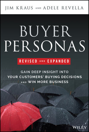Buyer Personas: Gain Deeper Insight into Your Customers' Buying Decisions and Win More Business, Revised and Expanded