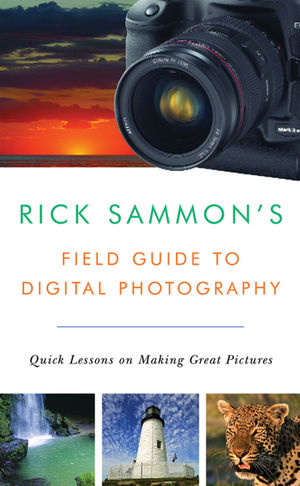 Rick Sammons Field Guide to Digital Photography: Quick Lessons on Making Great Pictures