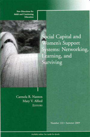 Social Capital and Women's Support Systems: Networking, Learning, and Surviving: New Directions for Adult and Continuing Education, Number 122