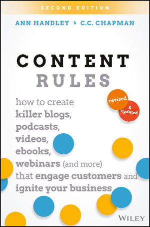 Content Rules: How to Create Killer Blogs, Podcasts, Videos, Ebooks, Webinars (and More) That Engage Customers and Ignite Your Business , 2nd Edition