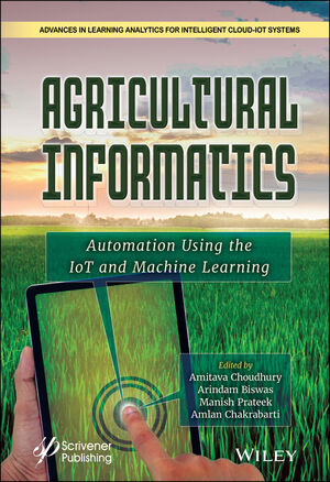 Agricultural Informatics: Automation Using the IoT and Machine Learning
