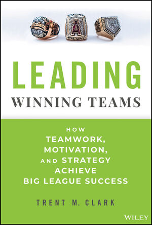 Leading Winning Teams: How Teamwork, Motivation, and Strategy Achieve Big League Success