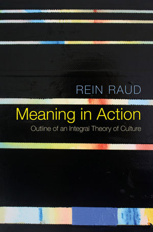 Meaning in Action: Outline of an Integral Theory of Culture