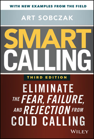 Smart Calling: Eliminate the Fear, Failure, and Rejection from Cold Calling, 3rd Edition