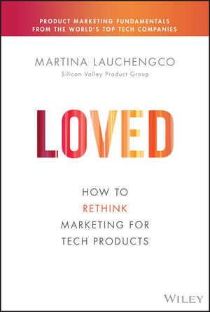 Loved: How to Rethink Marketing for Tech Products | Wiley
