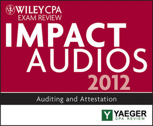 Wiley CPA Exam Review 2012 Impact Audios: Auditing and Attestation