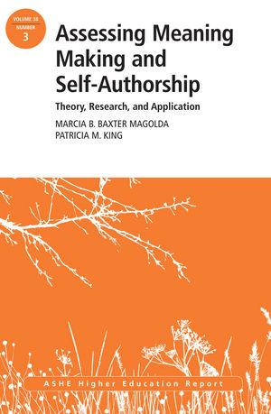 Assessing Meaning Making and Self-Authorship: Theory, Research, and Application: ASHE Higher Education Report 38:3