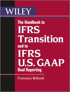 The Handbook to IFRS Transition and to IFRS U.S. GAAP Dual