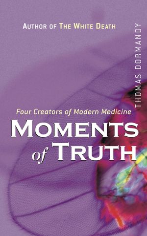 Moments of Truth : Four Creators of Modern Medicine