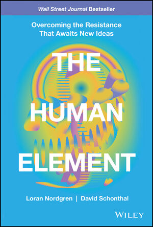 The Human Element: Overcoming the Resistance That Awaits New Ideas | Wiley
