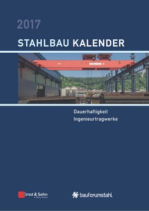 Stahlbau-Kalender 2017: Schwerpunkte - Dauerhaftigkeit, Ingenieurtragwerke