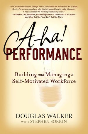 A-HA! Performance: Building and Managing a Self-Motivated Workforce