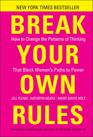 Break Your Own Rules: How to Change the Patterns of Thinking that Block Women's Paths to Power