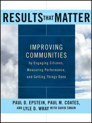 Results that Matter: Improving Communities by Engaging Citizens, Measuring Performance, and Getting Things Done