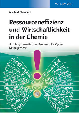 Ressourceneffizienz und Wirtschaftlichkeit in der Chemie: durch systematisches Process Life Cycle-Management