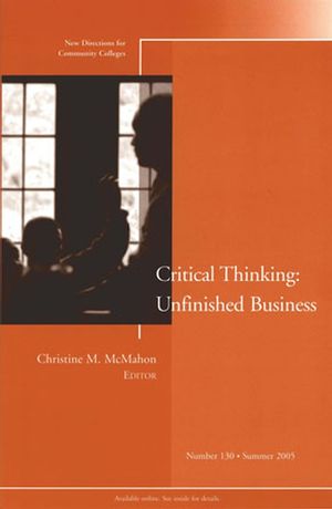 The Unfinished Business of Critical Thinking: New Directions for Community Colleges, Number 130