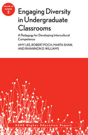 Engaging Diversity in Undergraduate Classrooms: A Pedagogy for Developing Intercultural Competence: ASHE Higher Education Report, Volume 38, Number 2